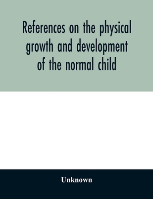 References on the physical growth and development of the normal child - Unknown