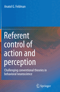 Referent Control of Action and Perception: Challenging Conventional Theories in Behavioral Neuroscience