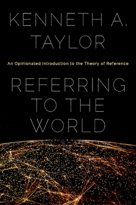 Referring to the World: An Opinionated Introduction to the Theory of Reference - Taylor, Kenneth A