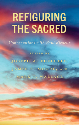 Refiguring the Sacred: Conversations with Paul Ricoeur - Edelheit, Joseph a (Editor), and Moore, James (Editor), and Wallace, Mark I (Editor)