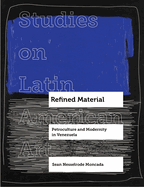 Refined Material: Petroculture and Modernity in Venezuela Volume 8