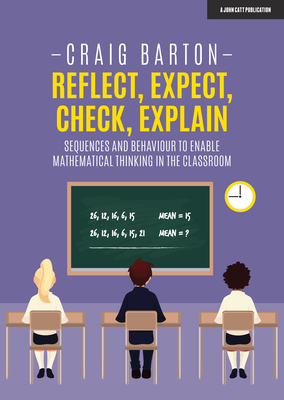 Reflect, Expect, Check, Explain: Sequences and behaviour to enable mathematical thinking in the classroom - Barton, Craig