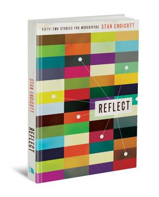 Reflect: Fifty-Two Stories for Worshipers - Endicott, Stan (Compiled by)