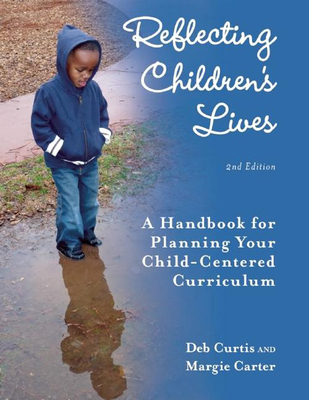 Reflecting Children's Lives: A Handbook for Planning Your Child-Centered Curriculum - Curtis, Deb, and Carter, Margie