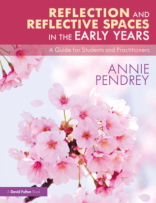 Reflection and Reflective Spaces in the Early Years: A Guide for Students and Practitioners - Pendrey, Annie