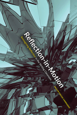 Reflection-in-Motion: Reimagining Reflection in the Writing Classroom - Fiscus-Cannaday, Jaclyn