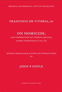 Reflection on homicide & Commentary on Summa theologiae IIa-IIae Q. 64 (Thomas Aquinas) - Vitoria, Francisco de, and Doyle, John P.