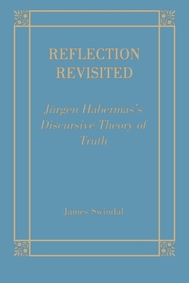 Reflection Revisited: Jurgen Habermas's Discursive Theory of Truth - Swindal, James C