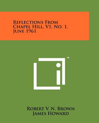 Reflections from Chapel Hill, V1, No. 1, June 1961 - Brown, Robert V N (Editor), and Howard, James (Editor), and Howard, Shelley (Editor)