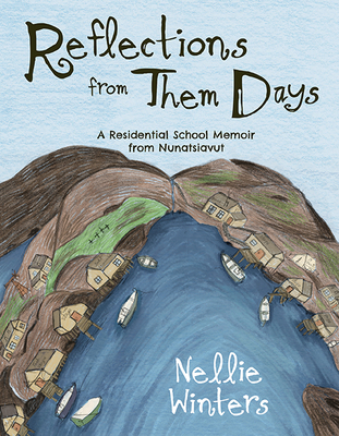 Reflections from Them Days: A Residential School Memoir from Nunatsiavut: English Edition - Oberndorfer, Erica (Editor)