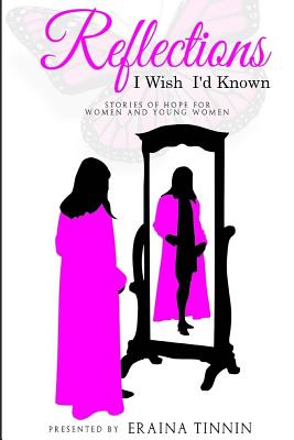 Reflections: I Wish I'd Known: Stories of Hope for Women and Young Women - Tinnin, Eraina, and Edwards, Angela (Editor)