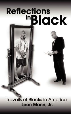 Reflections in Black: Travails of Blacks in America - Mann, Leon