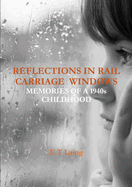 Reflections in Rail Carriage Windows: Memories of A 1940s Childhood