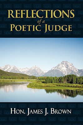 Reflections of a Poetic Judge - Brown, James J, Hon.