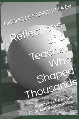 Reflections of a Teacher Who Shaped Thousands: A Journey of Triumph, Truth, and Transformation - Farrow M a Ed, Nicshelle a