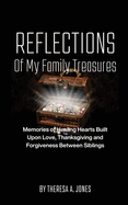 Reflections of My Family Treasures: Memories of Healing Hearts Built Upon Love, Thanksgiving and Forgiveness Between Siblings