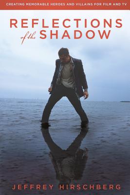 Reflections of the Shadow: Creating Memorable Heroes and Villains For Film and TV - Hirschberg, Jeffrey