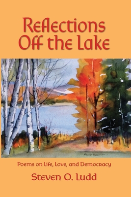Reflections Off the Lake, Poems on Life, Love and Democracy - Ludd, Steven O, and Harrington, Maurie