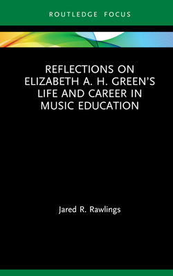 Reflections on Elizabeth A. H. Green's Life and Career in Music Education - Rawlings, Jared R