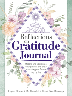 Reflections on Gratitude Journal: Record and Appreciate Your Present and Grow Into a Brighter Future Day by Day - Future Publishing Limited
