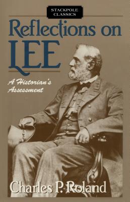 Reflections on Lee: A Historian's Assessment - Roland, Charles P