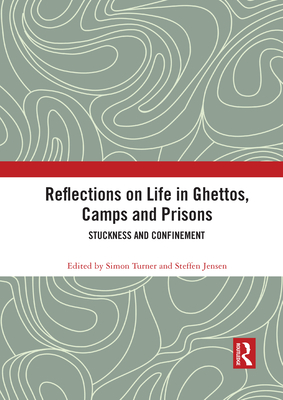 Reflections on Life in Ghettos, Camps and Prisons: Stuckness and Confinement - Turner, Simon (Editor), and Jensen, Steffen (Editor)