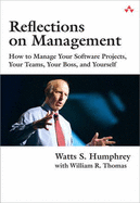 Reflections on Management: How to Manage Your Software Projects, Your Teams, Your Boss, and Yourself