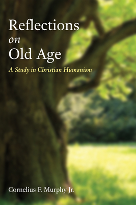 Reflections on Old Age: A Study in Christian Humanism - Murphy, Cornelius F