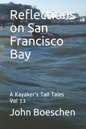 Reflections on San Francisco Bay: A Kayaker's Tall Tales: Vol 13