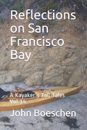 Reflections on San Francisco Bay: A Kayaker's Tall Tales: Vol 14