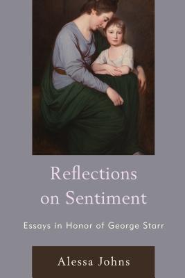 Reflections on Sentiment: Essays in Honor of George Starr - Johns, Alessa (Editor), and Benedict, Barbara (Contributions by), and Carson, James P. (Contributions by)