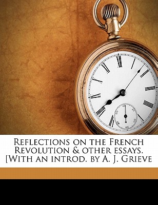 Reflections on the French Revolution & Other Essays. [With an Introd. by A. J. Grieve - Burke, Edmund 1729-1797