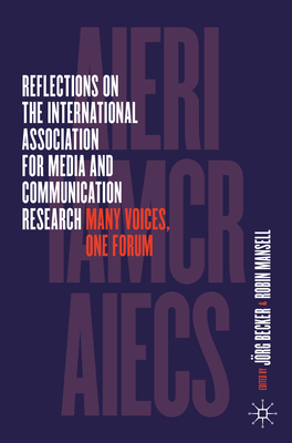 Reflections on the International Association for Media and Communication Research: Many Voices, One Forum - Becker, Jrg (Editor), and Mansell, Robin (Editor)