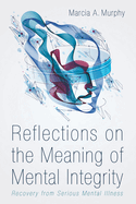 Reflections on the Meaning of Mental Integrity: Recovery from Serious Mental Illness