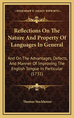 Reflections on the Nature and Property of Languages in General: And on the Advantages, Defects, and Manner of Improving the English Tongue in Particular (1731) - Stackhouse, Thomas