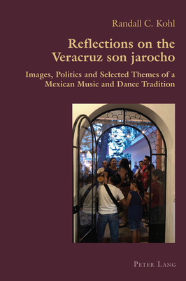 Reflections on the Veracruz son jarocho; Images, Politics and Selected Themes of a Mexican Music and Dance Tradition - Kohl, Randall