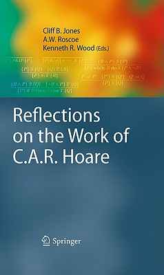 Reflections on the Work of C.A.R. Hoare - Jones, Cliff B (Editor), and Roscoe, A W (Editor), and Wood, Kenneth R (Editor)