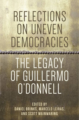 Reflections on Uneven Democracies: The Legacy of Guillermo O'Donnell - Brinks, Daniel (Editor), and Leiras, Marcelo (Editor), and Mainwaring, Scott (Editor)
