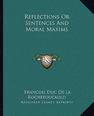 Reflections Or Sentences And Moral Maxims - Rochefoucauld, Francois Duc de La