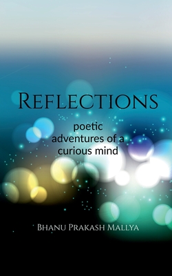 Reflections: Poetic adventures of a curious mind - Bhanu Prakash Mallya