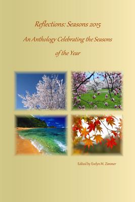 Reflections: Seasons 2015: An Anthology Celebrating the Seasons of the Year - Huffman, Amy (Contributions by), and Zimmer, Evelyn M (Contributions by), and Blanchard, Jane (Contributions by)