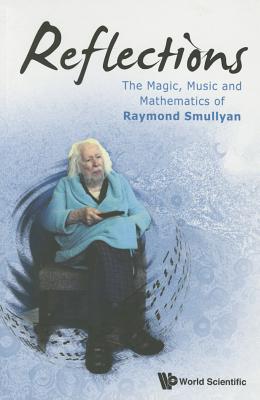 Reflections: The Magic, Music and Mathematics of Raymond Smullyan - Smullyan, Raymond M