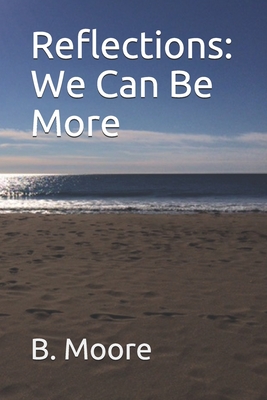 Reflections: We Can Be More - Moore, B