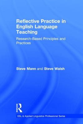 Reflective Practice in English Language Teaching: Research-Based Principles and Practices - Mann, Steve, and Walsh, Steve