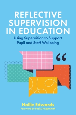 Reflective Supervision in Education: Using Supervision to Support Pupil and Staff Wellbeing - Edwards, Hollie, and Knightsmith, Pooky (Foreword by)