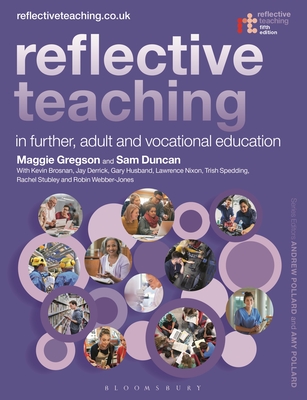 Reflective Teaching in Further, Adult and Vocational Education - Gregson, Margaret, Dr., and Duncan, Sam, Dr., and Brosnan, Kevin, Dr.