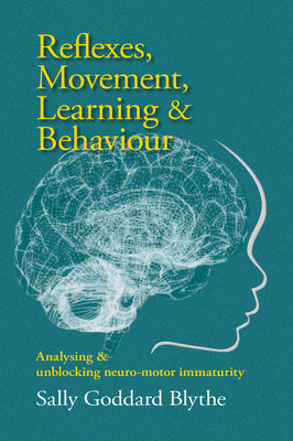 Reflexes, Movement, Learning & Behaviour: Analysing and unblocking neuro-motor immaturity - Goddard Blythe, Sally
