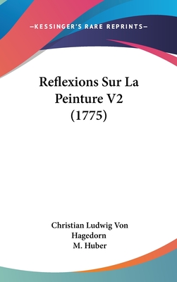 Reflexions Sur La Peinture V2 (1775) - Hagedorn, Christian Ludwig Von, and Huber, M