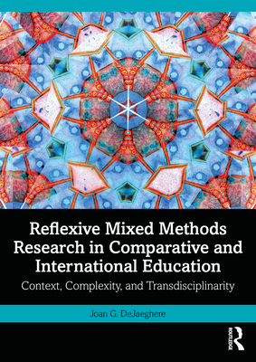 Reflexive Mixed Methods Research in Comparative and International Education: Context, Complexity, and Transdisciplinarity - Dejaeghere, Joan G