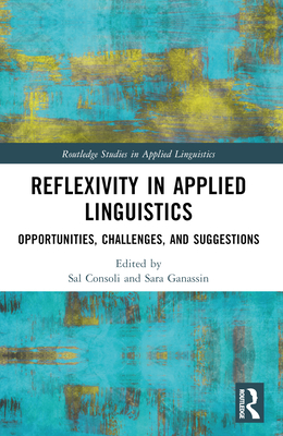 Reflexivity in Applied Linguistics: Opportunities, Challenges, and Suggestions - Consoli, Sal (Editor), and Ganassin, Sara (Editor)